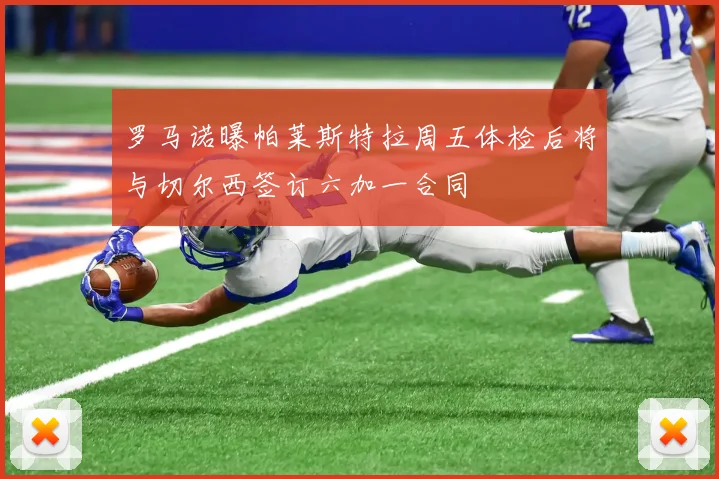 罗马诺曝帕莱斯特拉周五体检后将与切尔西签订六加一合同