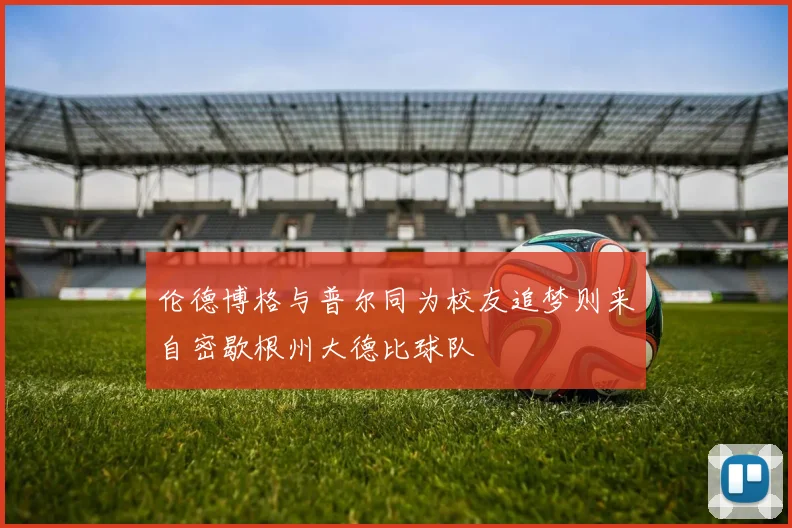 伦德博格与普尔同为校友追梦则来自密歇根州大德比球队